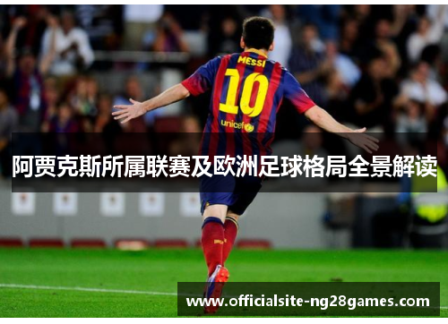 阿贾克斯所属联赛及欧洲足球格局全景解读 阿贾克斯所属联赛及欧洲足球格局全景解读