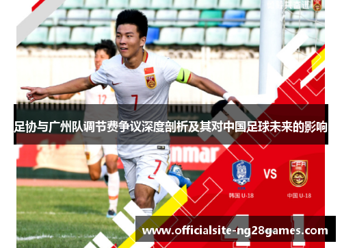 足协与广州队调节费争议深度剖析及其对中国足球未来的影响 足协与广州队调节费争议深度剖析及其对中国足球未来的影响