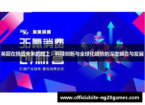 英超在挑战未来的路上:科技创新与全球化趋势的深度融合与发展 英超在挑战未来的路上:科技创新与全球化趋势的深度融合与发展