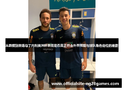 从数据到赛场马丁内利美洲杯表现是否真正符合外界预期与球队角色定位的差距