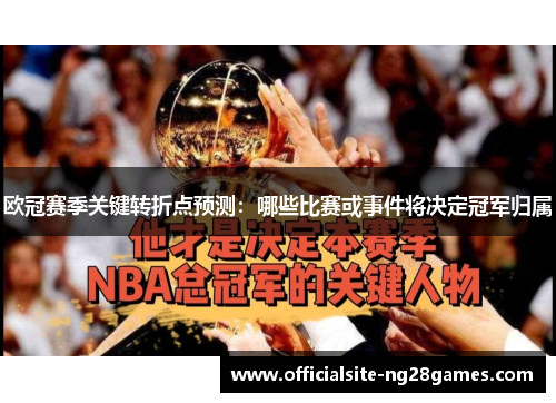 欧冠赛季关键转折点预测：哪些比赛或事件将决定冠军归属