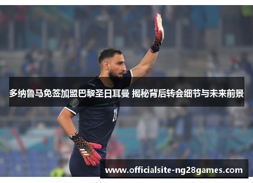 多纳鲁马免签加盟巴黎圣日耳曼 揭秘背后转会细节与未来前景
