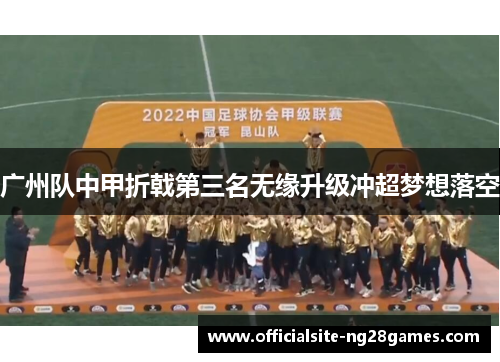 广州队中甲折戟第三名无缘升级冲超梦想落空